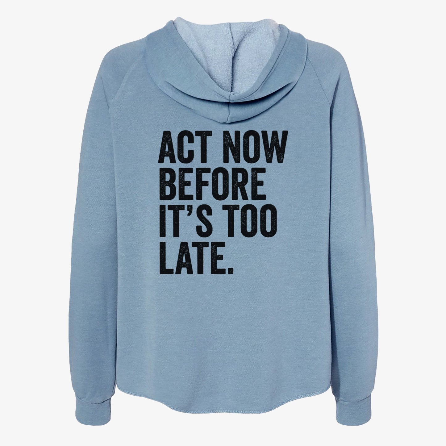 Act Now Before it's Too Late - Women's Cali Wave Zip-Up Sweatshirt